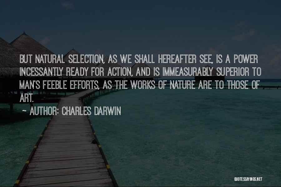 Charles Darwin Quotes: But Natural Selection, As We Shall Hereafter See, Is A Power Incessantly Ready For Action, And Is Immeasurably Superior To