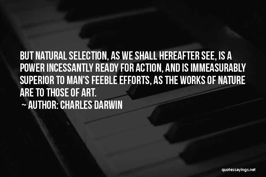 Charles Darwin Quotes: But Natural Selection, As We Shall Hereafter See, Is A Power Incessantly Ready For Action, And Is Immeasurably Superior To