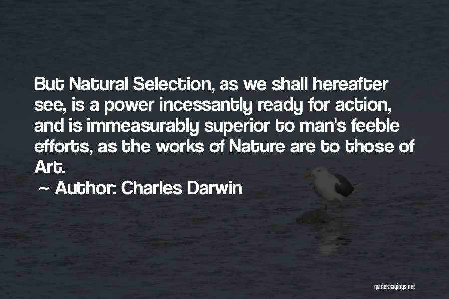 Charles Darwin Quotes: But Natural Selection, As We Shall Hereafter See, Is A Power Incessantly Ready For Action, And Is Immeasurably Superior To