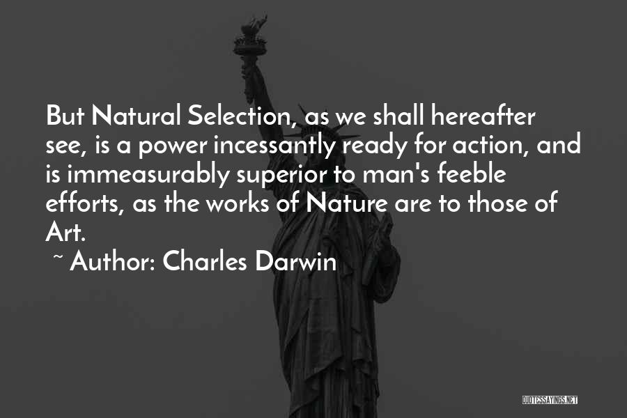 Charles Darwin Quotes: But Natural Selection, As We Shall Hereafter See, Is A Power Incessantly Ready For Action, And Is Immeasurably Superior To