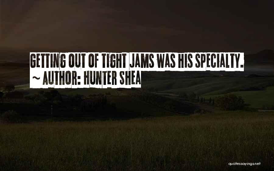 Hunter Shea Quotes: Getting Out Of Tight Jams Was His Specialty.