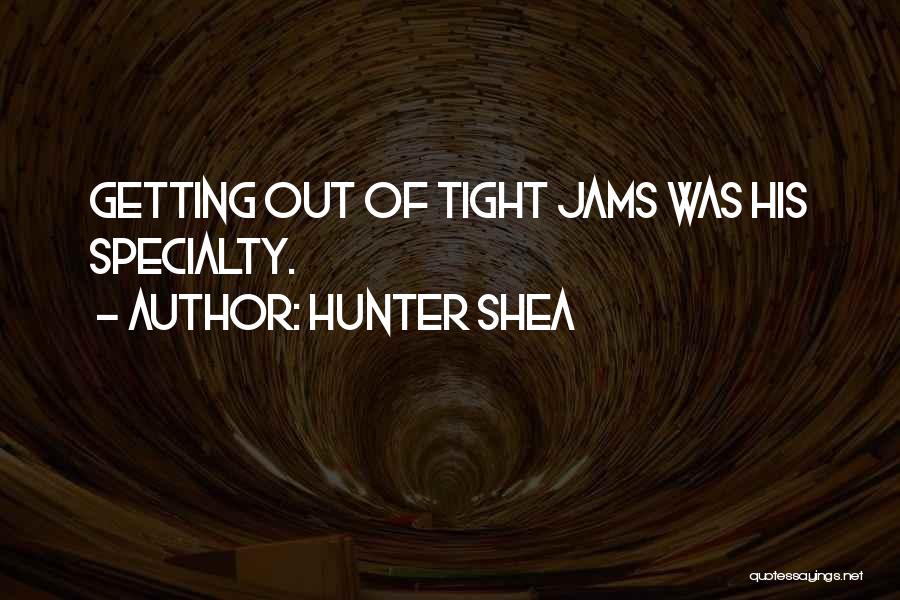 Hunter Shea Quotes: Getting Out Of Tight Jams Was His Specialty.