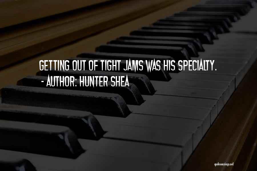 Hunter Shea Quotes: Getting Out Of Tight Jams Was His Specialty.