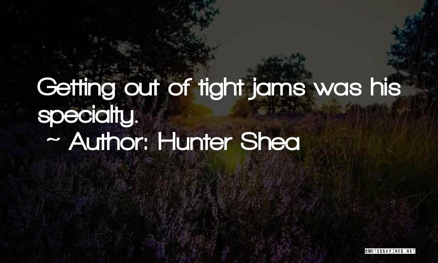 Hunter Shea Quotes: Getting Out Of Tight Jams Was His Specialty.