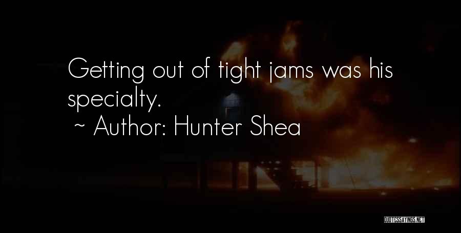 Hunter Shea Quotes: Getting Out Of Tight Jams Was His Specialty.