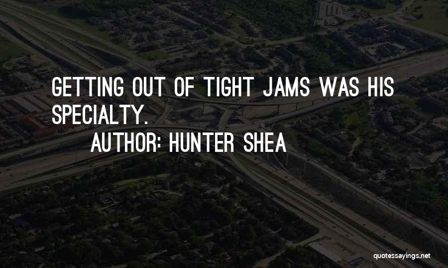 Hunter Shea Quotes: Getting Out Of Tight Jams Was His Specialty.