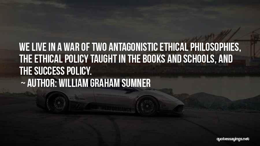 William Graham Sumner Quotes: We Live In A War Of Two Antagonistic Ethical Philosophies, The Ethical Policy Taught In The Books And Schools, And