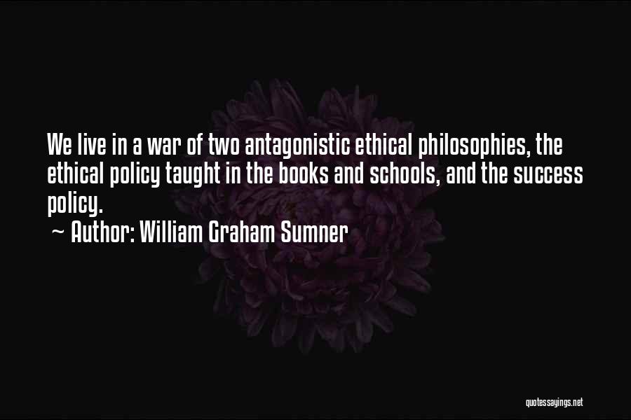 William Graham Sumner Quotes: We Live In A War Of Two Antagonistic Ethical Philosophies, The Ethical Policy Taught In The Books And Schools, And