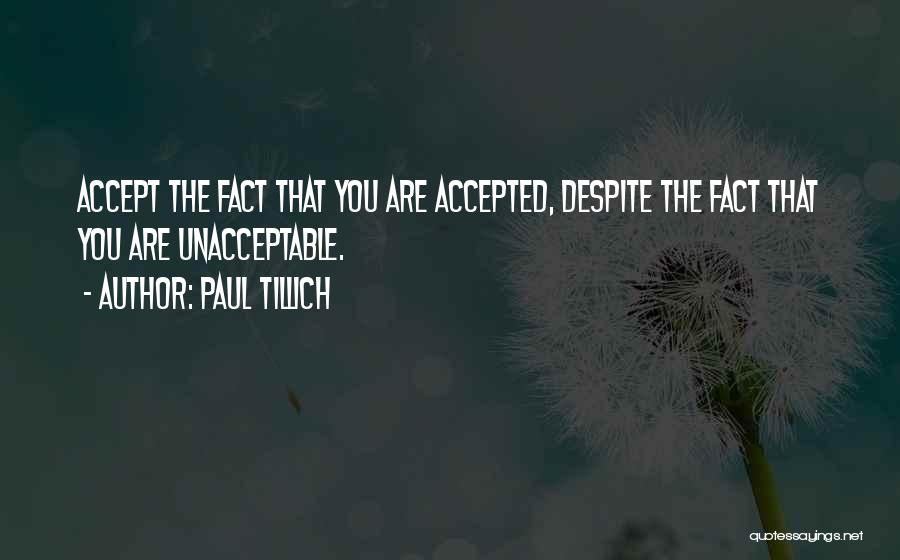 Paul Tillich Quotes: Accept The Fact That You Are Accepted, Despite The Fact That You Are Unacceptable.