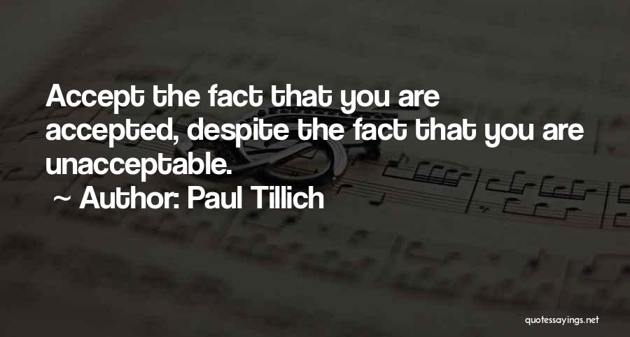 Paul Tillich Quotes: Accept The Fact That You Are Accepted, Despite The Fact That You Are Unacceptable.