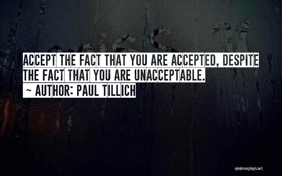 Paul Tillich Quotes: Accept The Fact That You Are Accepted, Despite The Fact That You Are Unacceptable.