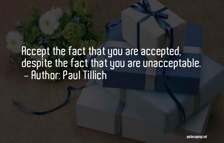 Paul Tillich Quotes: Accept The Fact That You Are Accepted, Despite The Fact That You Are Unacceptable.