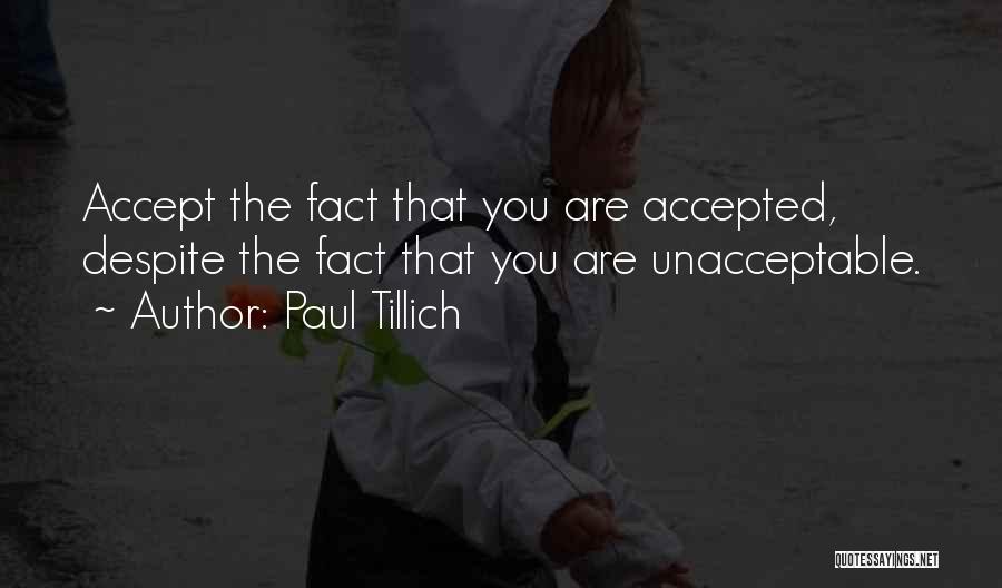 Paul Tillich Quotes: Accept The Fact That You Are Accepted, Despite The Fact That You Are Unacceptable.