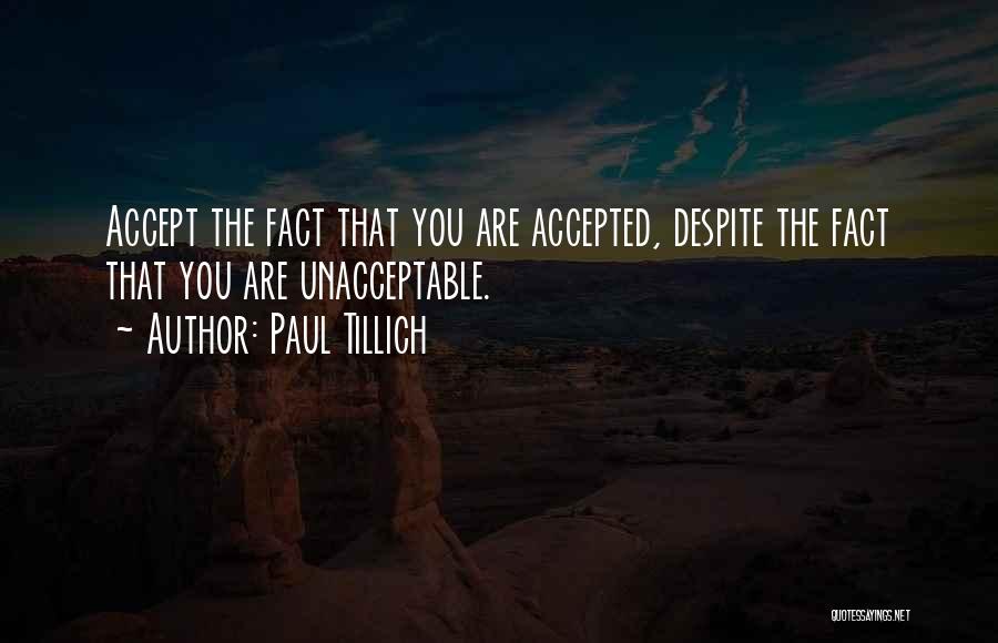 Paul Tillich Quotes: Accept The Fact That You Are Accepted, Despite The Fact That You Are Unacceptable.