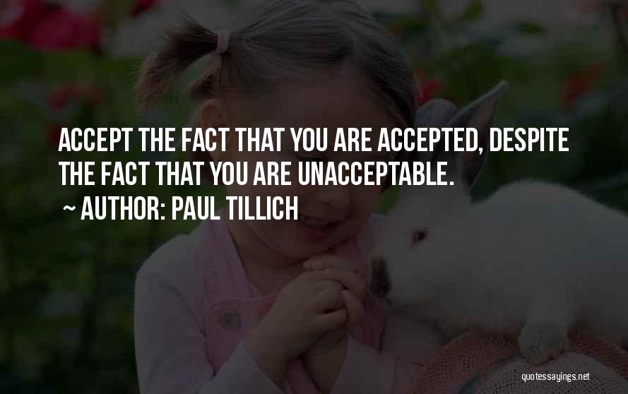 Paul Tillich Quotes: Accept The Fact That You Are Accepted, Despite The Fact That You Are Unacceptable.