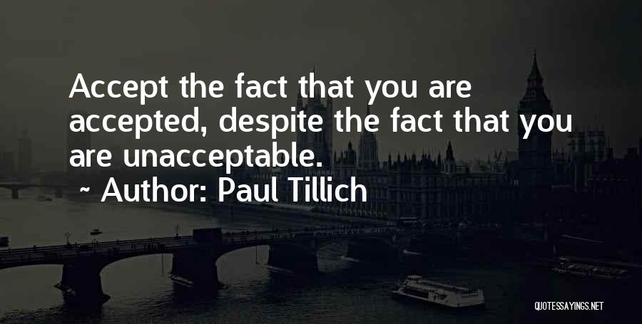 Paul Tillich Quotes: Accept The Fact That You Are Accepted, Despite The Fact That You Are Unacceptable.