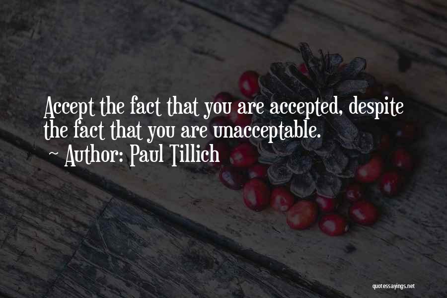 Paul Tillich Quotes: Accept The Fact That You Are Accepted, Despite The Fact That You Are Unacceptable.