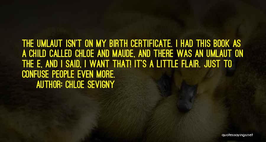 Chloe Sevigny Quotes: The Umlaut Isn't On My Birth Certificate. I Had This Book As A Child Called Chloe And Maude, And There