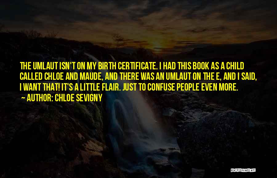 Chloe Sevigny Quotes: The Umlaut Isn't On My Birth Certificate. I Had This Book As A Child Called Chloe And Maude, And There