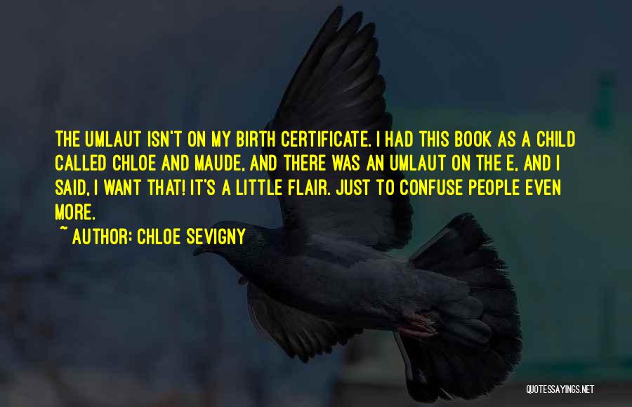 Chloe Sevigny Quotes: The Umlaut Isn't On My Birth Certificate. I Had This Book As A Child Called Chloe And Maude, And There