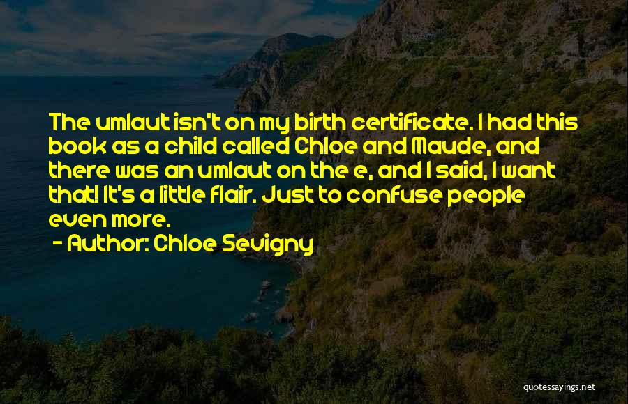 Chloe Sevigny Quotes: The Umlaut Isn't On My Birth Certificate. I Had This Book As A Child Called Chloe And Maude, And There