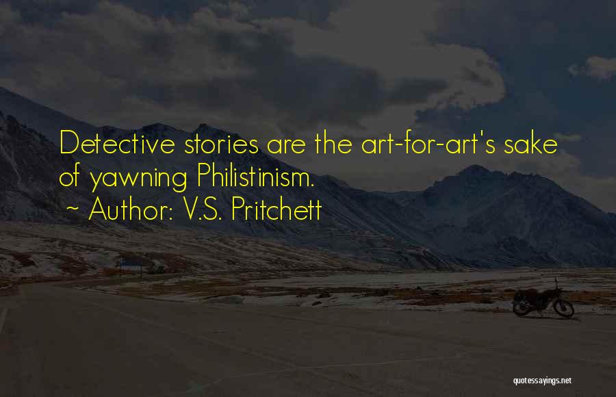 V.S. Pritchett Quotes: Detective Stories Are The Art-for-art's Sake Of Yawning Philistinism.