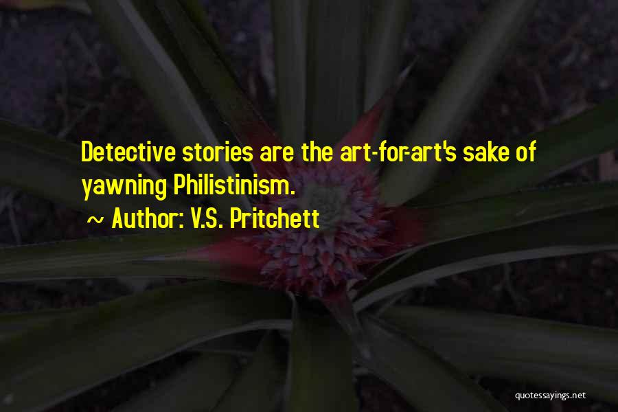 V.S. Pritchett Quotes: Detective Stories Are The Art-for-art's Sake Of Yawning Philistinism.