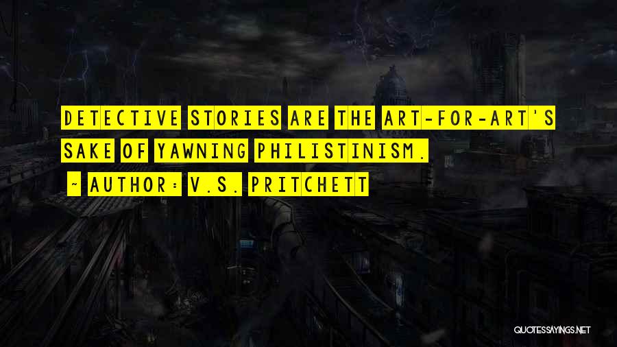 V.S. Pritchett Quotes: Detective Stories Are The Art-for-art's Sake Of Yawning Philistinism.