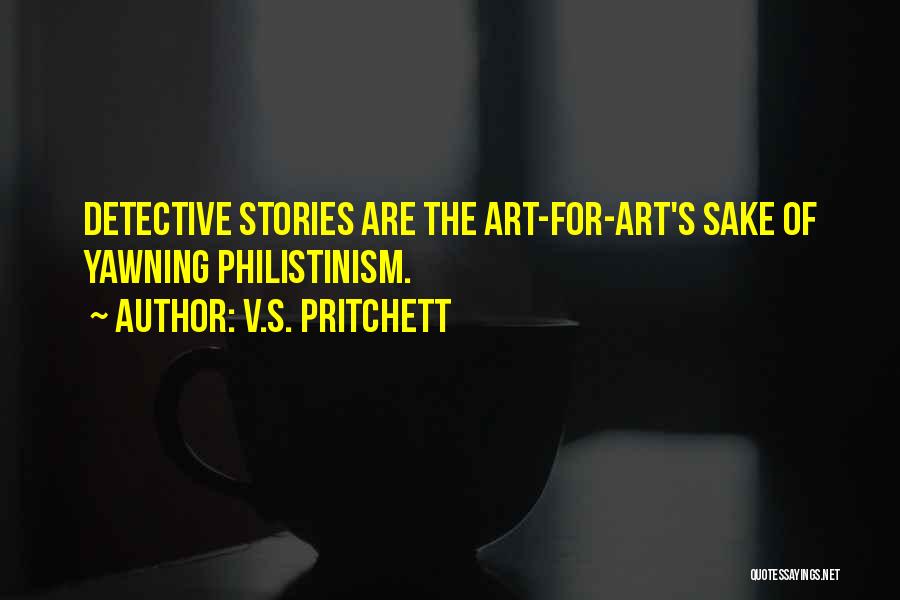 V.S. Pritchett Quotes: Detective Stories Are The Art-for-art's Sake Of Yawning Philistinism.
