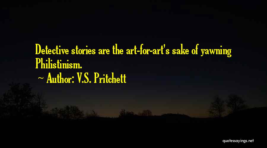 V.S. Pritchett Quotes: Detective Stories Are The Art-for-art's Sake Of Yawning Philistinism.