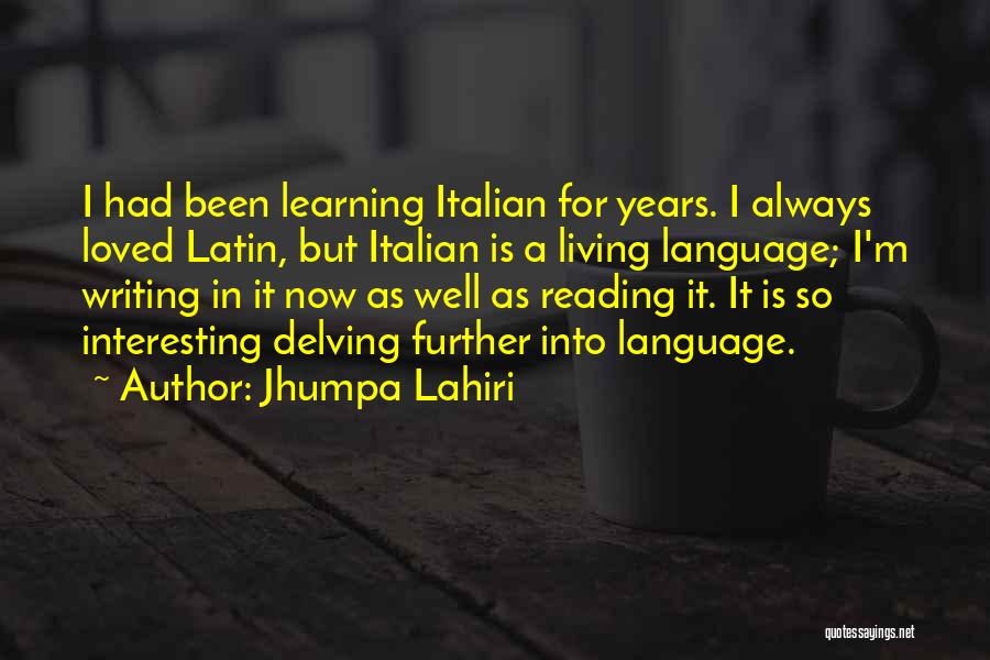 Jhumpa Lahiri Quotes: I Had Been Learning Italian For Years. I Always Loved Latin, But Italian Is A Living Language; I'm Writing In