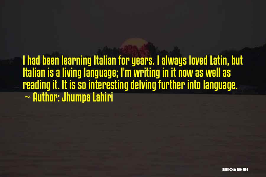 Jhumpa Lahiri Quotes: I Had Been Learning Italian For Years. I Always Loved Latin, But Italian Is A Living Language; I'm Writing In