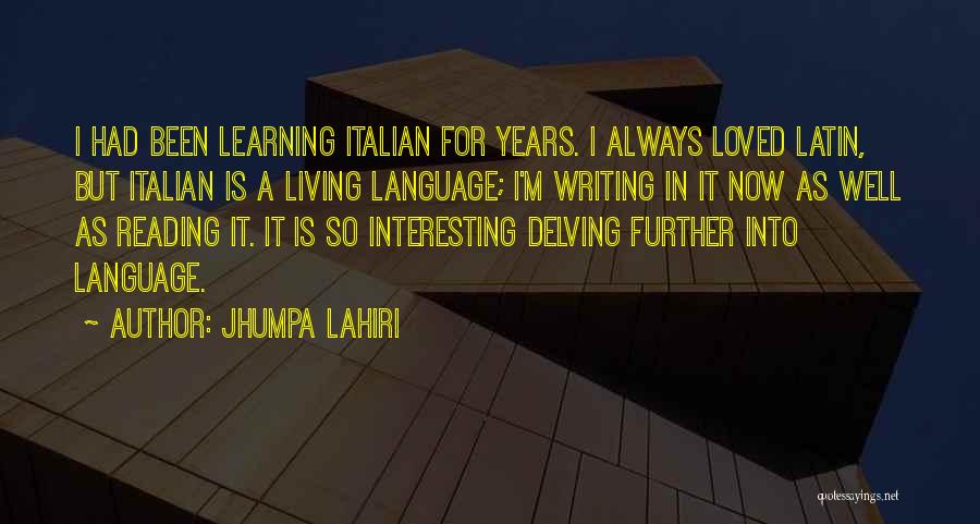 Jhumpa Lahiri Quotes: I Had Been Learning Italian For Years. I Always Loved Latin, But Italian Is A Living Language; I'm Writing In