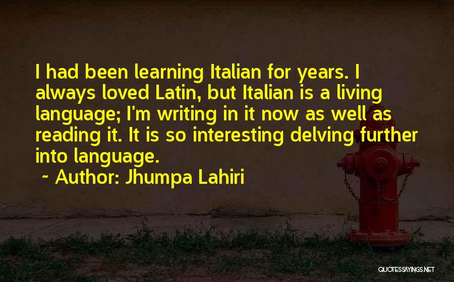 Jhumpa Lahiri Quotes: I Had Been Learning Italian For Years. I Always Loved Latin, But Italian Is A Living Language; I'm Writing In