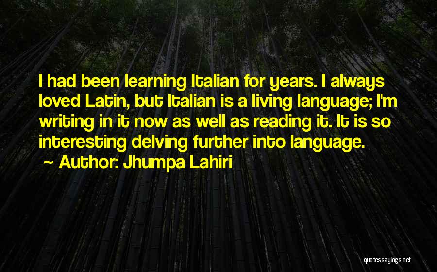 Jhumpa Lahiri Quotes: I Had Been Learning Italian For Years. I Always Loved Latin, But Italian Is A Living Language; I'm Writing In