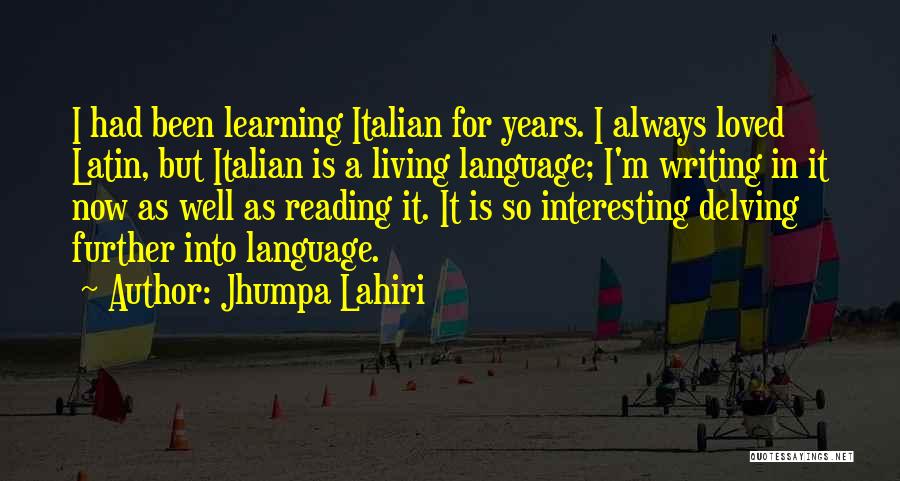 Jhumpa Lahiri Quotes: I Had Been Learning Italian For Years. I Always Loved Latin, But Italian Is A Living Language; I'm Writing In