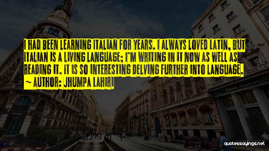 Jhumpa Lahiri Quotes: I Had Been Learning Italian For Years. I Always Loved Latin, But Italian Is A Living Language; I'm Writing In