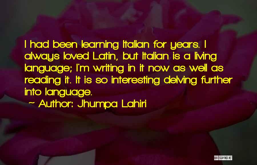 Jhumpa Lahiri Quotes: I Had Been Learning Italian For Years. I Always Loved Latin, But Italian Is A Living Language; I'm Writing In