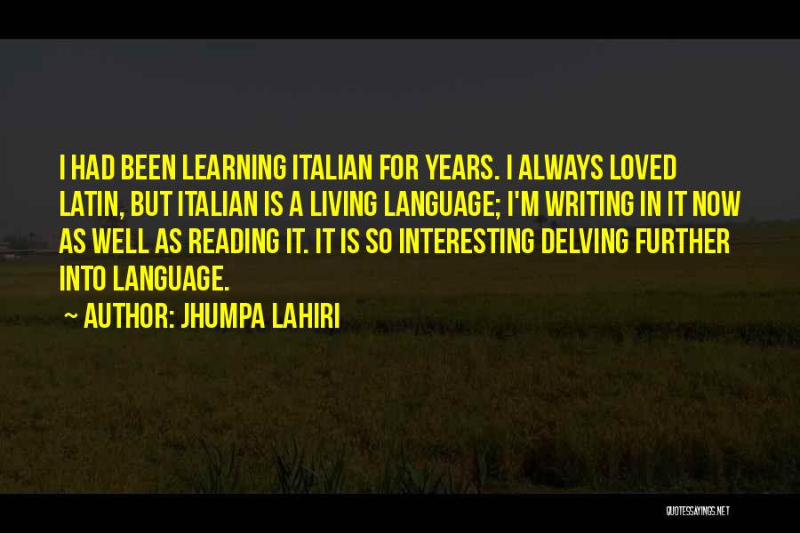 Jhumpa Lahiri Quotes: I Had Been Learning Italian For Years. I Always Loved Latin, But Italian Is A Living Language; I'm Writing In