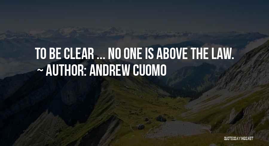 Andrew Cuomo Quotes: To Be Clear ... No One Is Above The Law.