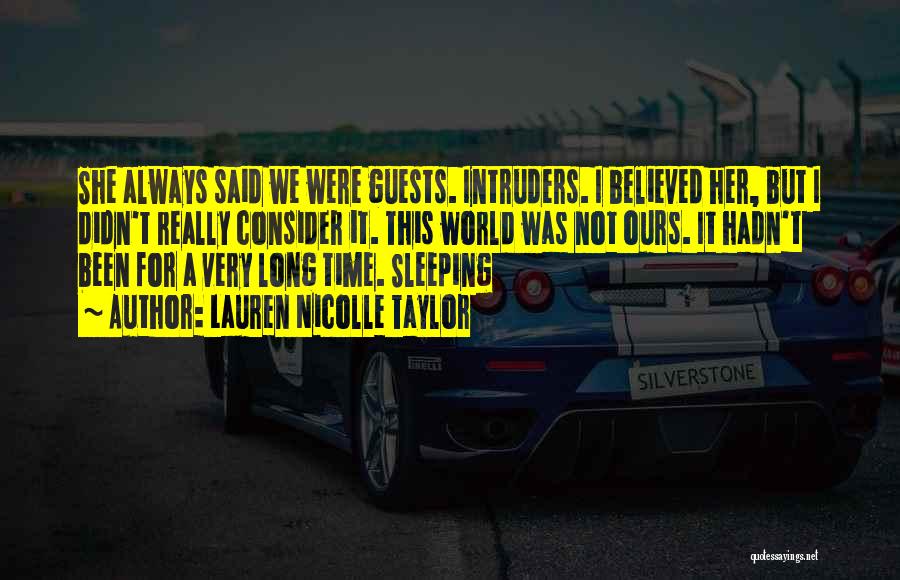 Lauren Nicolle Taylor Quotes: She Always Said We Were Guests. Intruders. I Believed Her, But I Didn't Really Consider It. This World Was Not