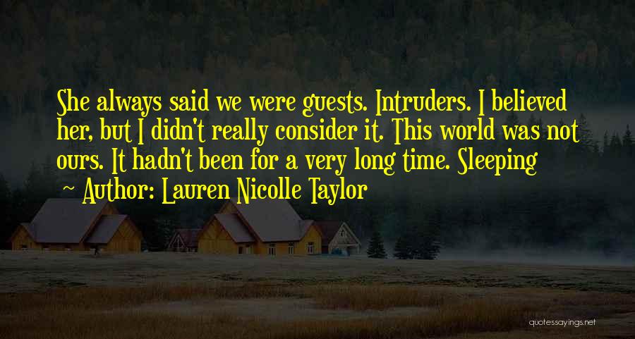 Lauren Nicolle Taylor Quotes: She Always Said We Were Guests. Intruders. I Believed Her, But I Didn't Really Consider It. This World Was Not