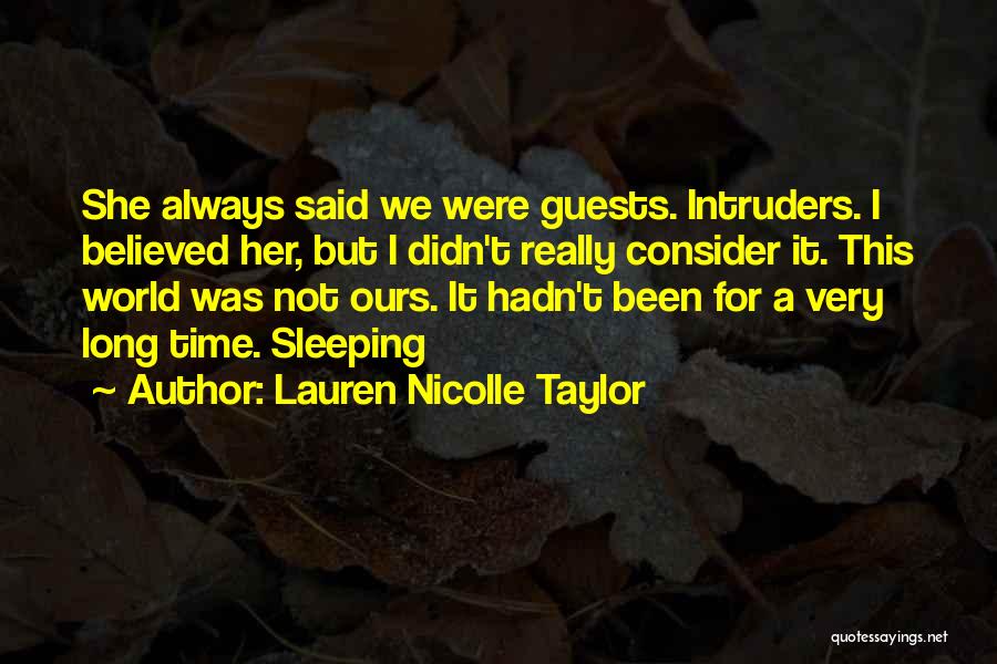 Lauren Nicolle Taylor Quotes: She Always Said We Were Guests. Intruders. I Believed Her, But I Didn't Really Consider It. This World Was Not