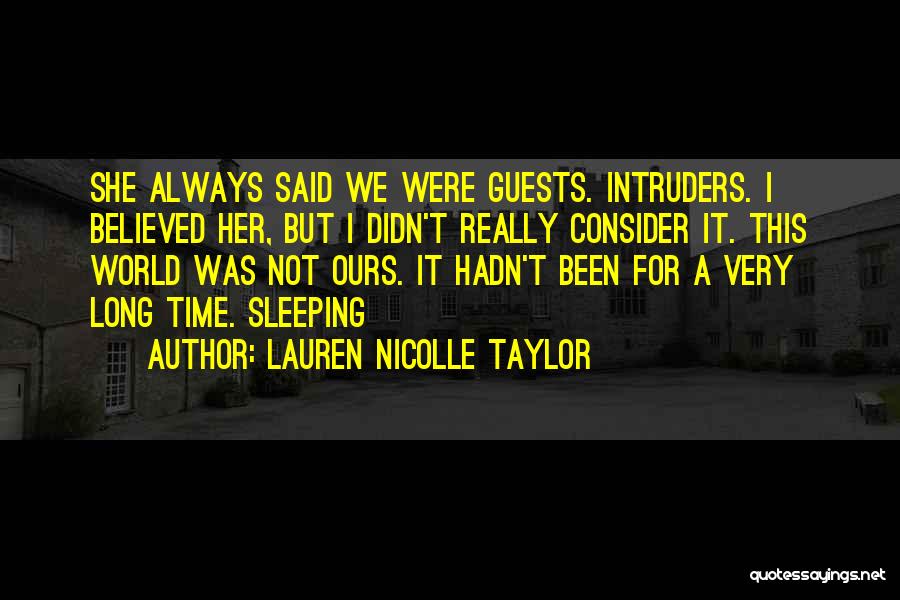 Lauren Nicolle Taylor Quotes: She Always Said We Were Guests. Intruders. I Believed Her, But I Didn't Really Consider It. This World Was Not