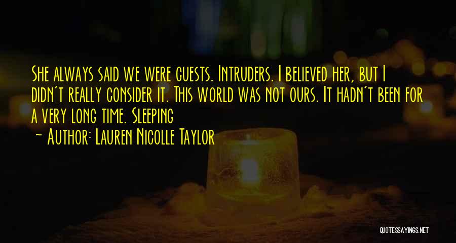 Lauren Nicolle Taylor Quotes: She Always Said We Were Guests. Intruders. I Believed Her, But I Didn't Really Consider It. This World Was Not