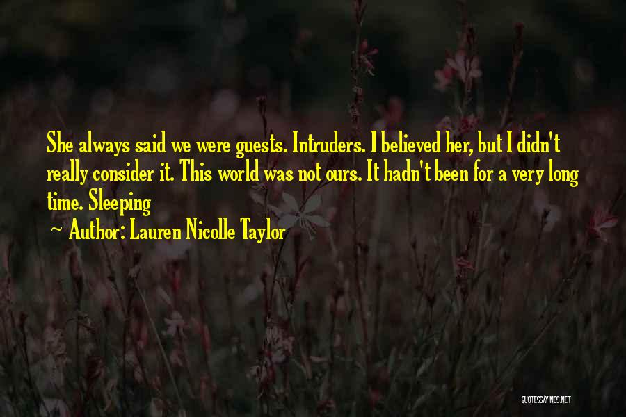 Lauren Nicolle Taylor Quotes: She Always Said We Were Guests. Intruders. I Believed Her, But I Didn't Really Consider It. This World Was Not