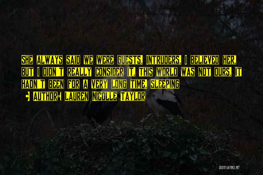 Lauren Nicolle Taylor Quotes: She Always Said We Were Guests. Intruders. I Believed Her, But I Didn't Really Consider It. This World Was Not