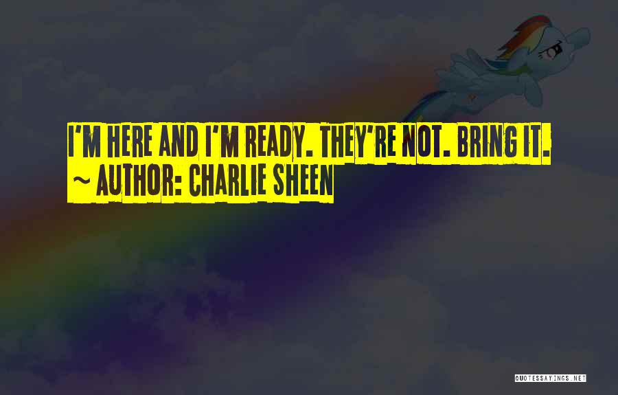 Charlie Sheen Quotes: I'm Here And I'm Ready. They're Not. Bring It.