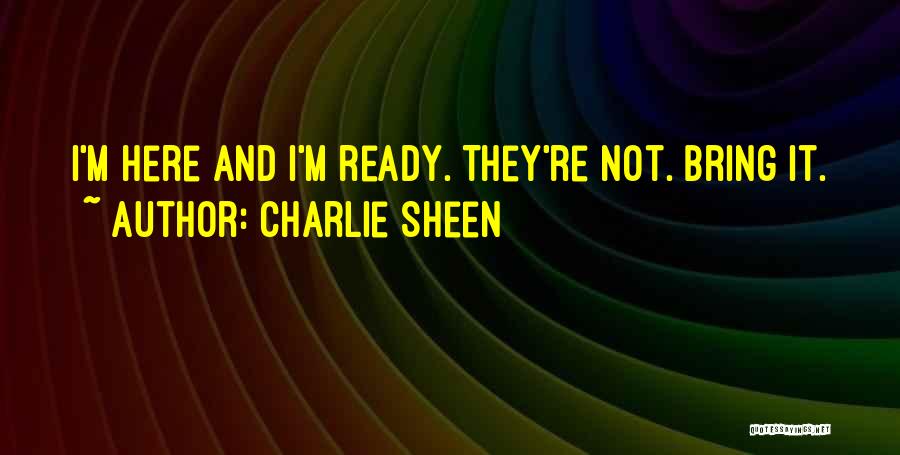 Charlie Sheen Quotes: I'm Here And I'm Ready. They're Not. Bring It.
