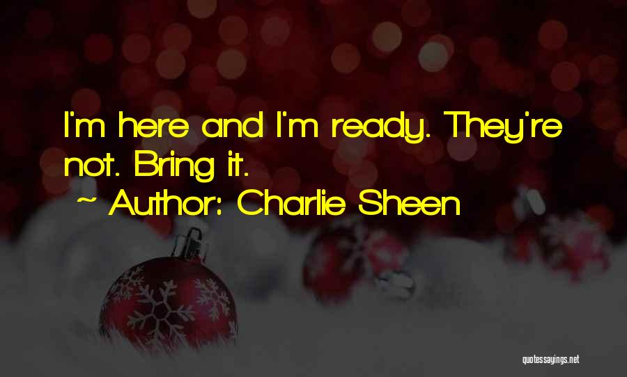 Charlie Sheen Quotes: I'm Here And I'm Ready. They're Not. Bring It.